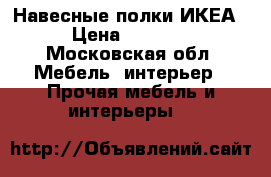 Навесные полки ИКЕА › Цена ­ 3 000 - Московская обл. Мебель, интерьер » Прочая мебель и интерьеры   